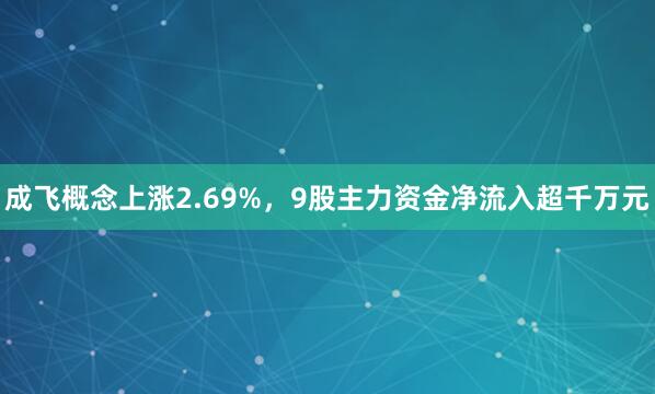 成飞概念上涨2.69%，9股主力资金净流入超千万元