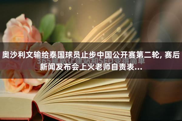 奥沙利文输给泰国球员止步中国公开赛第二轮, 赛后新闻发布会上火老师自责表...