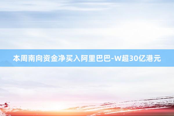 本周南向资金净买入阿里巴巴-W超30亿港元