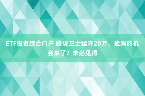 ETF投资综合门户 路虎卫士猛降20万，捡漏的机会来了？未必见得