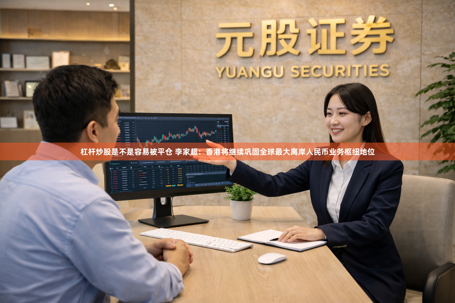 杠杆炒股是不是容易被平仓 李家超：香港将继续巩固全球最大离岸人民币业务枢纽地位